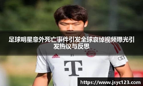 足球明星意外死亡事件引发全球哀悼视频曝光引发热议与反思